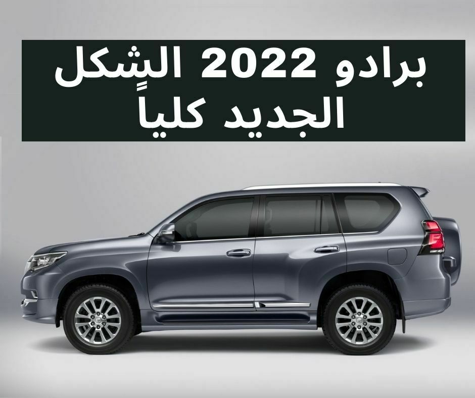 مواصفات برادو 2022 الشكل الجديد كلياً